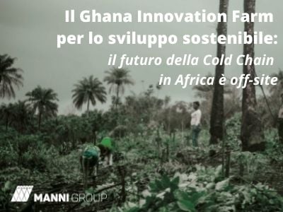 Il Ghana Innovation Farm per lo sviluppo sostenibile: il futuro della Cold Chain in Africa è off-site