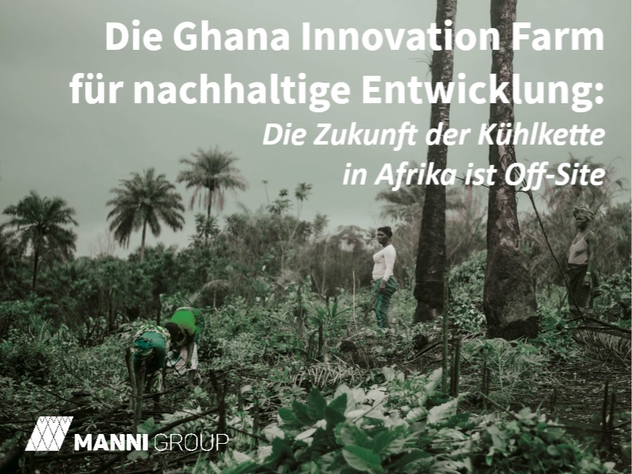 Die Ghana Innovation Farm für nachhaltige Entwicklung: Die Zukunft der Kühlkette in Afrika ist Off-Site